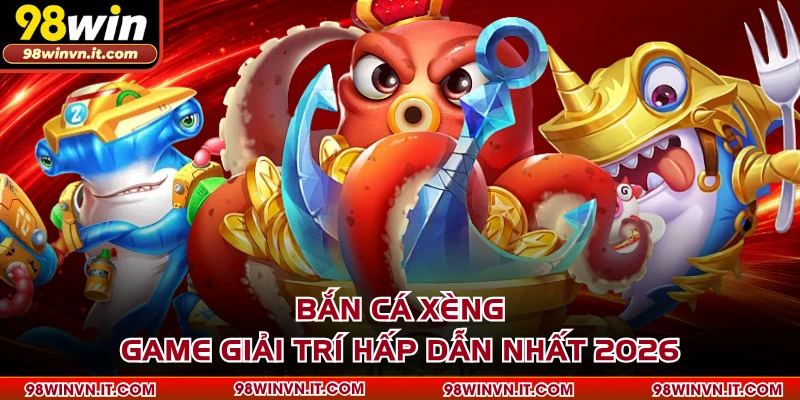 Bắn Cá Xèng - Game Giải Trí Hấp Dẫn Nhất 2026
