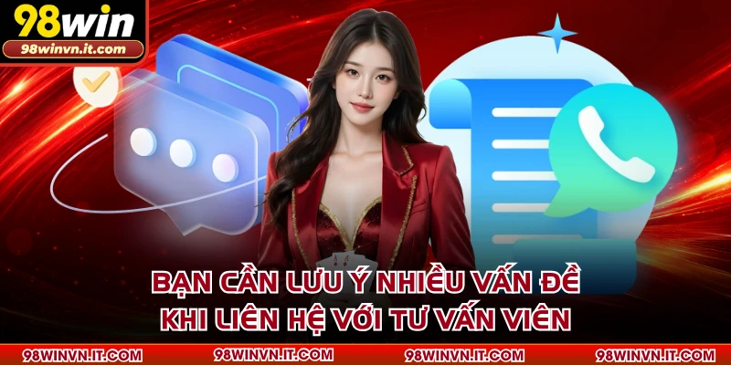 Bạn cần lưu ý nhiều vấn đề khi liên hệ với tư vấn viên