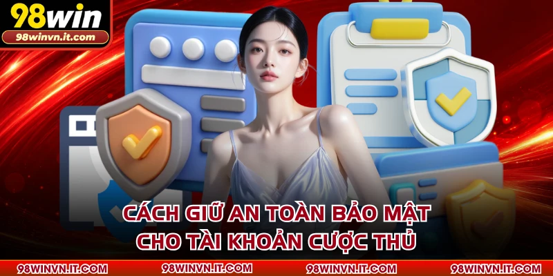 Cách giữ an toàn bảo mật cho tài khoản cược thủ
