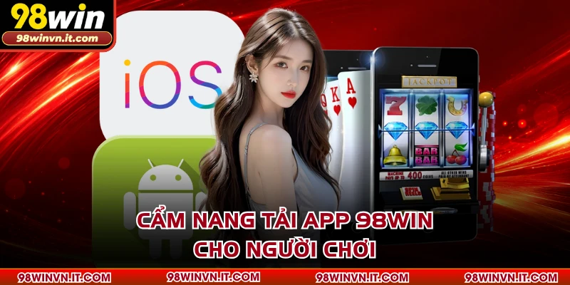 Cẩm nang tải app 98WIN cho người chơi