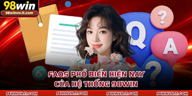 FAQs phổ biến hiện nay của hệ thống 98WIN