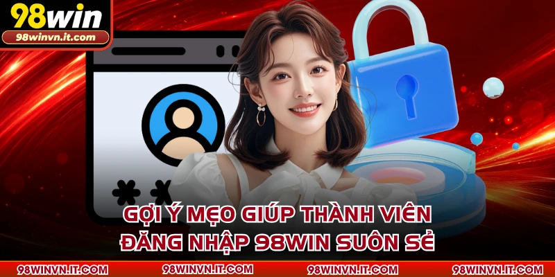 Gợi ý mẹo giúp thành viên đăng nhập 98WIN suôn sẻ