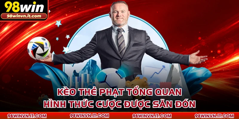 Kèo thẻ phạt tổng quan hình thức cược được săn đón