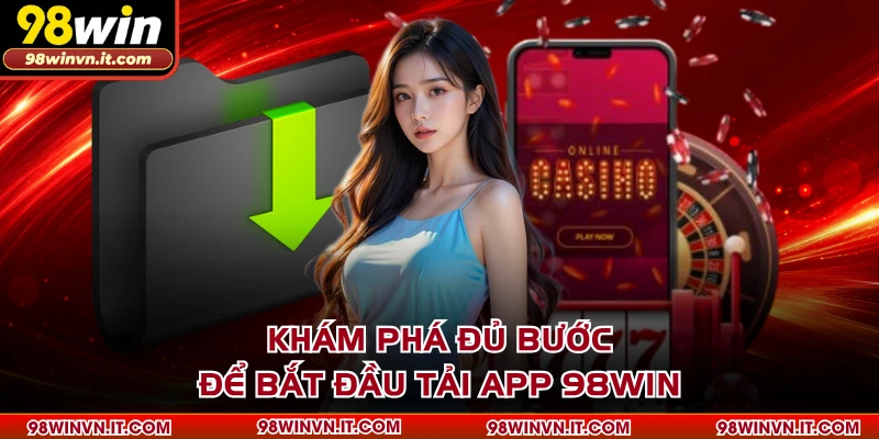 Khám phá đủ bước để bắt đầu tải app 98WIN