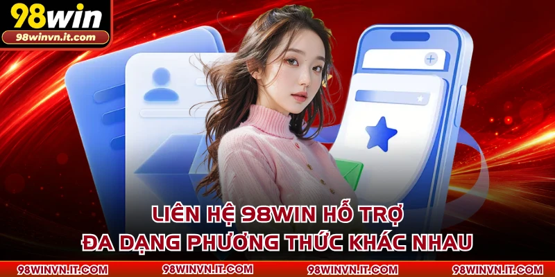 Liên hệ 98WIN hỗ trợ đa dạng phương thức khác nhau