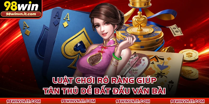 Luật chơi rõ ràng giúp tân thủ dễ bắt đầu ván bài