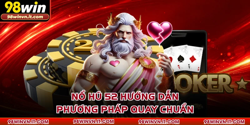 Nổ hũ 52 hướng dẫn phương pháp quay chuẩn