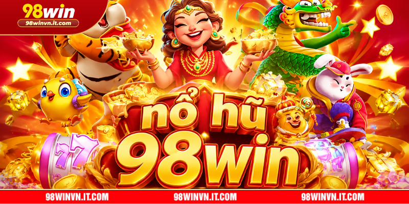 Kho Nổ hũ 98win được xây dựng với nhiều nhóm game độc đáo