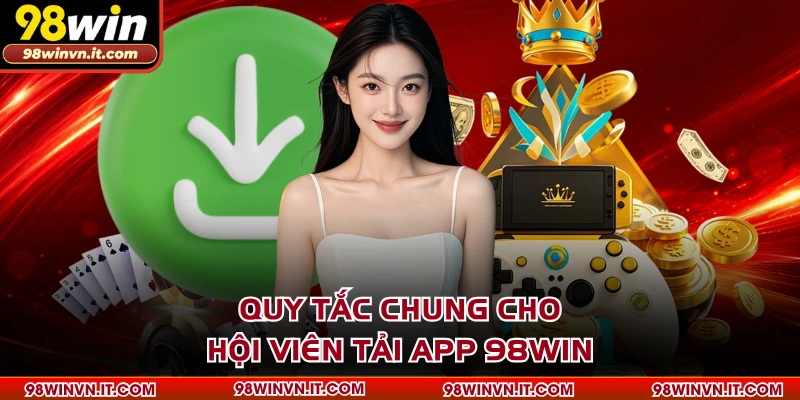 Quy tắc chung cho hội viên tải app 98WIN