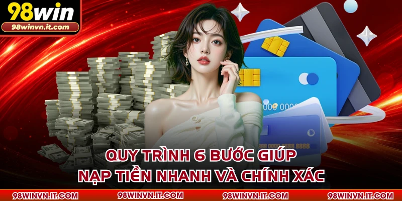 Quy trình 6 bước giúp nạp tiền nhanh và chính xác