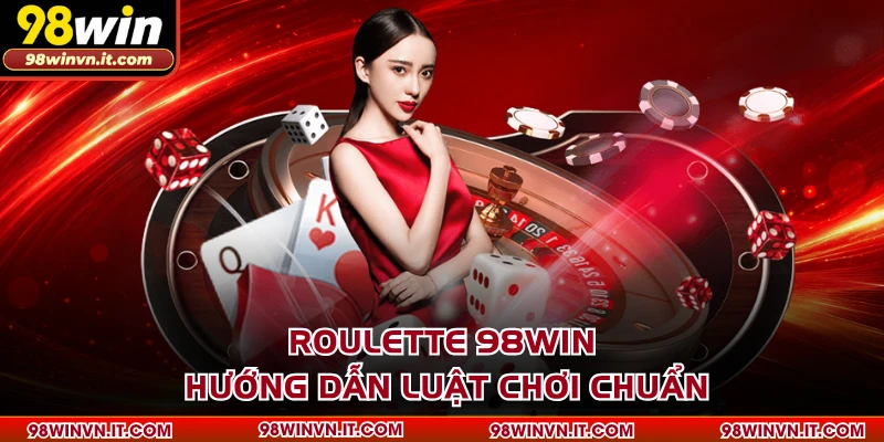 Roulette 98WIN - Hướng Dẫn Luật Chơi Chuẩn