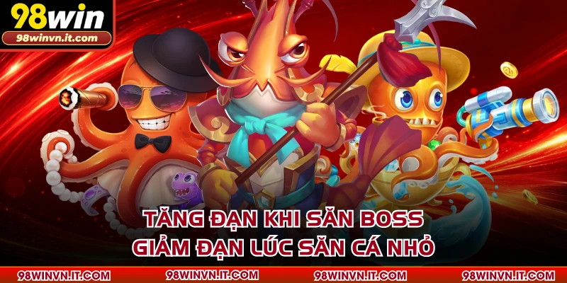 Tăng đạn khi săn boss giảm đạn lúc săn cá nhỏ