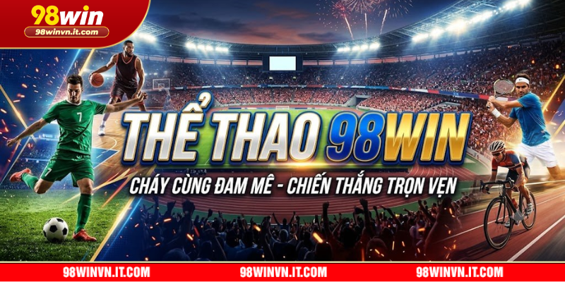 Thể thao 98win – Thể thao trực tuyến đa dạng, hấp dẫn