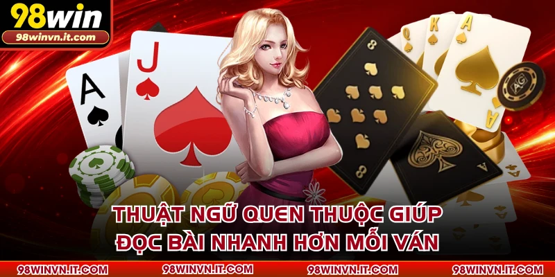 Thuật ngữ quen thuộc giúp đọc bài nhanh hơn mỗi ván