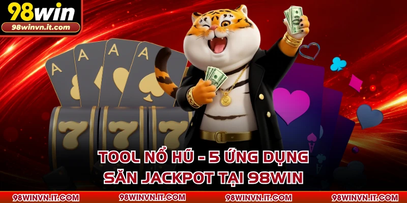 Tool Nổ Hũ - 5 Ứng Dụng Săn Jackpot Tại 98WIN