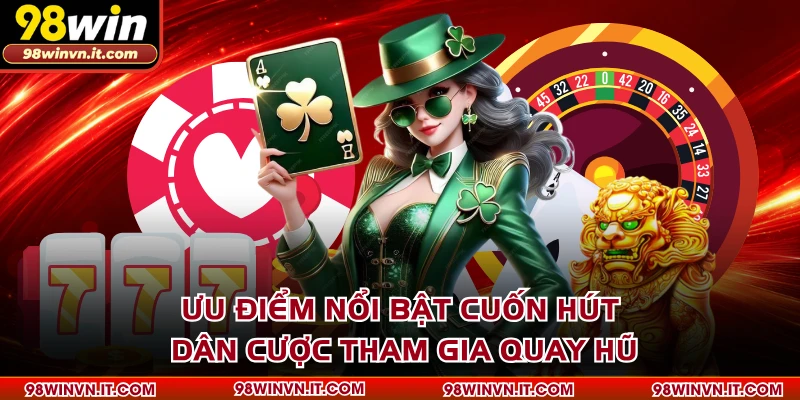 Ưu điểm nổi bật cuốn hút dân cược tham gia quay hũ