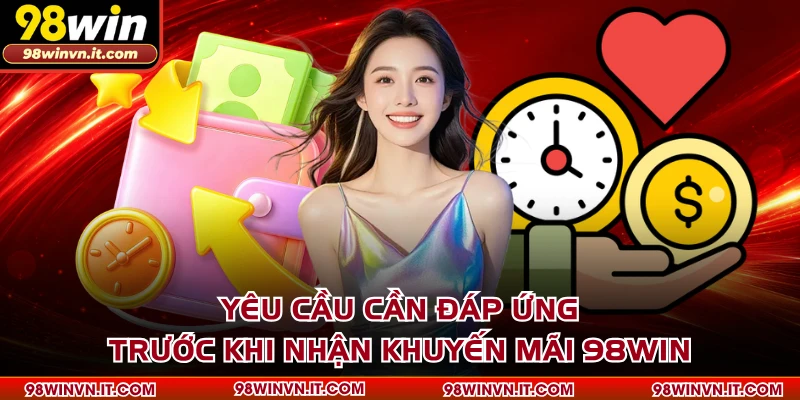 Yêu cầu cần đáp ứng trước khi nhận khuyến mãi 98WIN